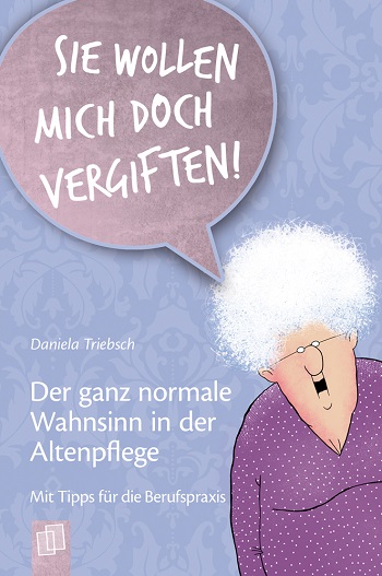 Buchcover – Daniela Triebsch: Sie wollen mich doch vergiften – Der Ganz normale Wahnsinn in der Altenpflege